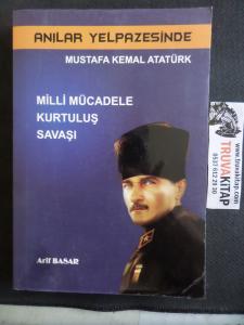 Anılar Yelpazesinde Mustafa Kemal Atatürk / Milli Mücadelede Kurtuluş Savaşı