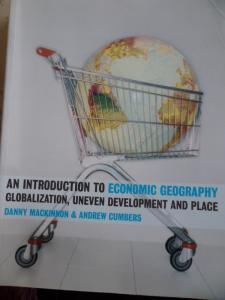An Introduction To Economic Geography Globalization Uneven Development And Place