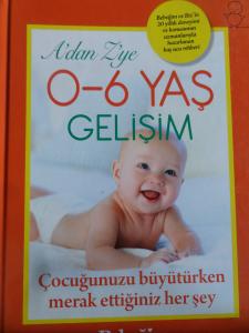 A'dan Z'ye 0- 6 Yaş Gelişim - Çocuğunuzu Büyütürken Merak Ettiğiniz Her Şey