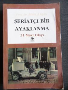 Şeriatçı Bir Ayaklanma - 31 Mart Olayı Yazarından İmzalı