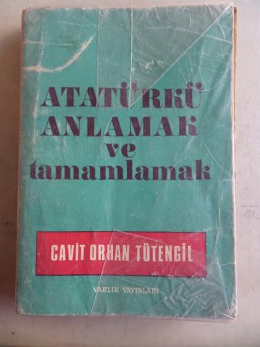 Atatürkü Anlamak ve Tamamlamak Cavit Orhan Tütengil