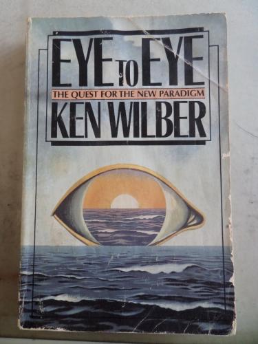 Eye To Eye The Quest For The New Paradigm Ken Wilber