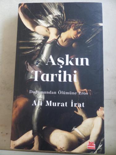 Aşkın Tarihi Doğumundan Ölümüne Eros Ali Murat İrat