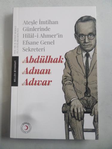 Ateşle İmtihan Günlerinde Hilal-i Ahmer'in Efsane Genel Sekreteri Abdü