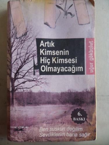 Artık Kimsenin Hiç Kimsesi Olmayacağım Uğur Gökbulut