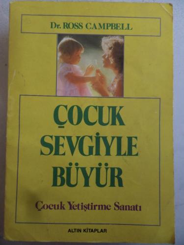 Çocuk Sevgiyle Büyür Çocuk Yetiştirme Sanatı Ross Campbell
