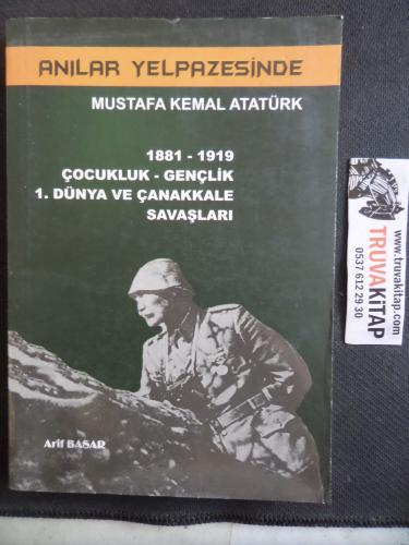 Anılar Yelpazesinde Mustafa Kemal Atatürk / 1881 - 1919 Çocukluk - Gençlik 1. Dünya ve Çanakkale Savaşları