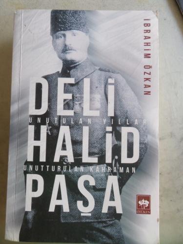 Deli Halid Paşa Unutulan Yıllar Unutturulan Kahraman İbrahim Özkan