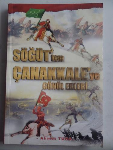 Söğüt'ten Çanakkale'ye Gönül Erleri ( İmzalı ) Ahmet Tuna