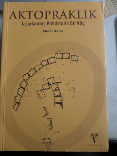 Aktopraklık Tasarlanmış Prehistorik Bir Köy Necmi Karul