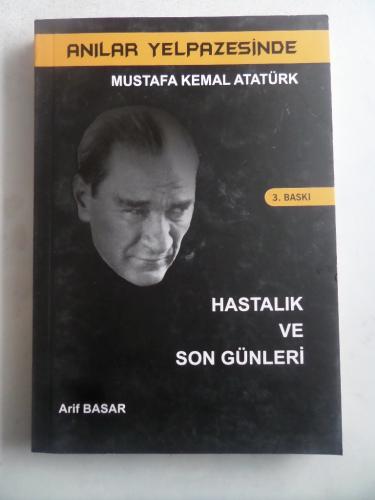 Anılar Yelpazesinde Mustafa Kemal Atatürk Hastalık ve Son Günleri Arif