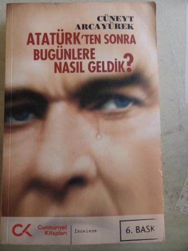 Atatürk'ten Sonra Bugünlere Nasıl Geldik Cüneyt Arcayürek