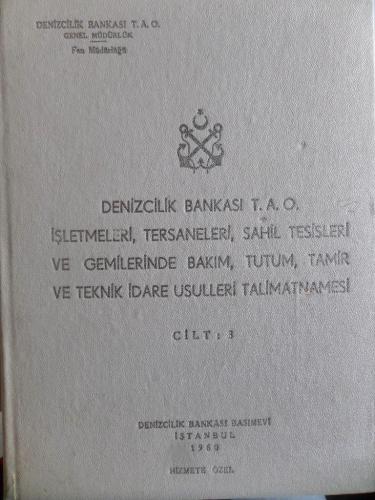 Denizcilik Bankası T. A. O. İşletmeleri Tersaneleri Sahil Tesisleri Ve Gemilerinde Bakım Tutum Tamir ve Teknik İdare Usulleri Talimatnamesi Cilt 3