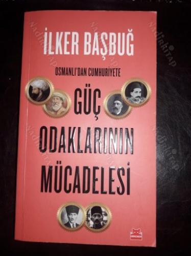 Osmanlı'dan Cumhuriyete Güç Odaklarının Mücadelesi İlker Başbuğ
