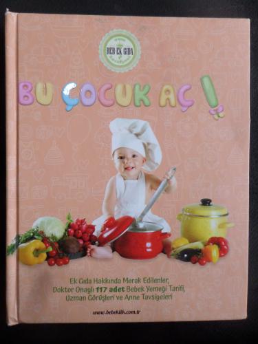 Bu Çocuk Aç! - Ek Gıda Hakkında Merak Edilenler, Doktor Onaylı 117 adet Bebek Yemeği Tarifi, Uzman Görüşleri ve Anne Tavsiyeleri (Ciltli)