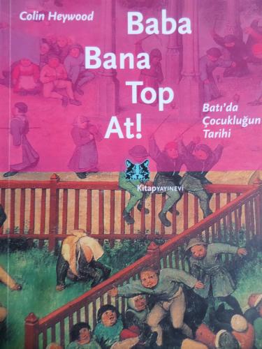 Baba Bana Top At - Batı'da Çocukluğun Tarihi Colin Heywood