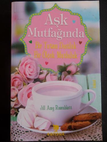 Aşk Mutfağında Bir Tutam Dostluk Bir Ölçek Mutluluk Jill Amy Rosenblat