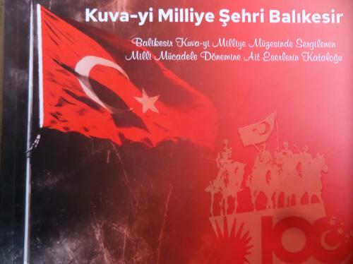 Kuva-yi Milliye Şehri Balıkesir - (Balıkesir Kuva-yi Milliye Müzesi Milli Mücadele Dönemine ait Eserlerin Kataloğu)