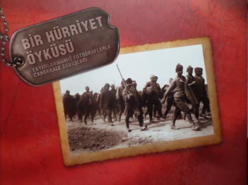 Bir Hürriyet Öyküsü - Yayımlanmamış Fotoğraflarla Çanakkale Savaşları