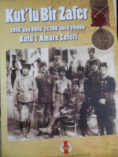 Kut'lu Bir Zafer - 1916'dan 2016'ya 100'uncu yılında Kutü'l Amare Zafe