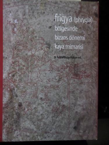 Frigya (Phrygia) Bölgesinde Bizans Dönemi Kaya Mimarisi