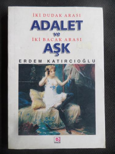 İki Dudak Arası Adalet ve İki Bacak Arası Aşk Erdem Katırcıoğlu