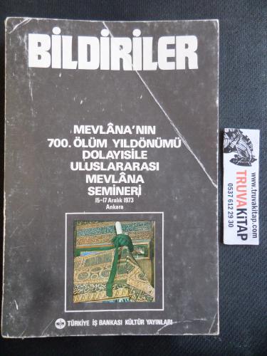 Bildiriler - Mevlana'nın 700. Ölüm Yıldönümü Dolayısile Uluslar arası Mevlana Semineri 15 - 17 Aralık 1973 Ankara