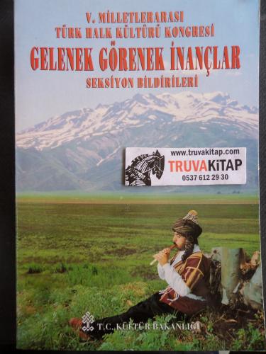 V. Milletlerarası Türk Halk Kültürü Kongresi Gelenek Görenek İnançlar Seksiyon Bildirileri