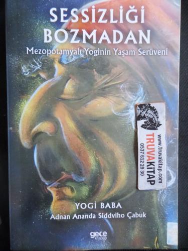 Sessizliği Bozmadan - Mezopotamyalı Yoginin Yaşam Serüveni
