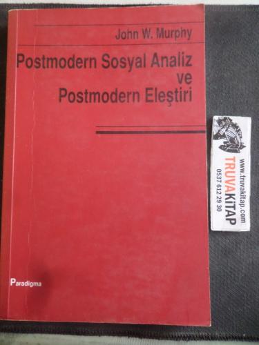 Postmodern Sosyal Analiz ve Postmodern Eleştiri John W. Murphy