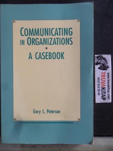 Communicating In Organizations A Casebook Gary L. Peterson