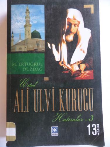 Üstad Ali Ulvi Kurucu Hatıralar 3 M. Ertuğrul Düzdağ