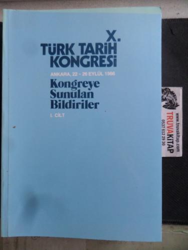 X. Türk Tarih Kongresi 22-26 Eylül 1986, Ankara Kongreye Sunulan Bildiriler I. Cilt
