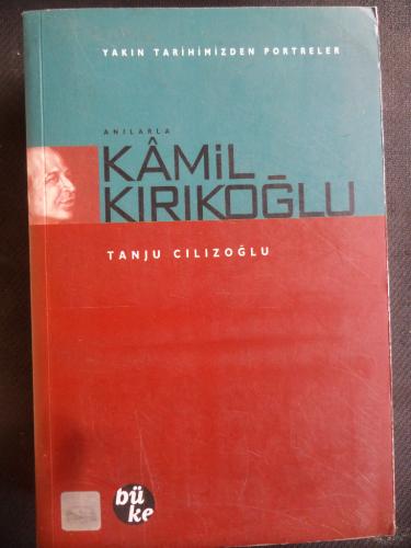 Anılarla Kamil Kırıkoğlu - Yakın Tarihimizden Portreler Tanju Cılızoğl