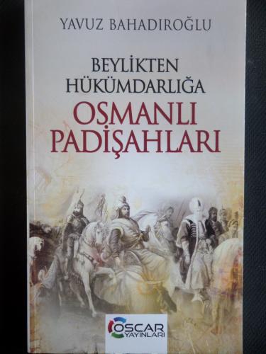 Beylikten Hükümdarlığa Osmanlı Padişahları Yavuz Bahadıroğlu