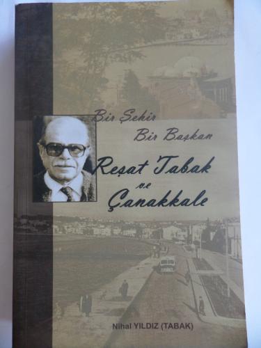 Bir Şehir Bir Başkan Reşat Tabak ve Çanakkale Nihal Yıldız