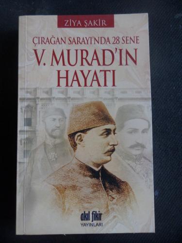 V. Murad'ın Hayatı - Çırağan Sarayı'nda 28 Sene Ziya Şakir