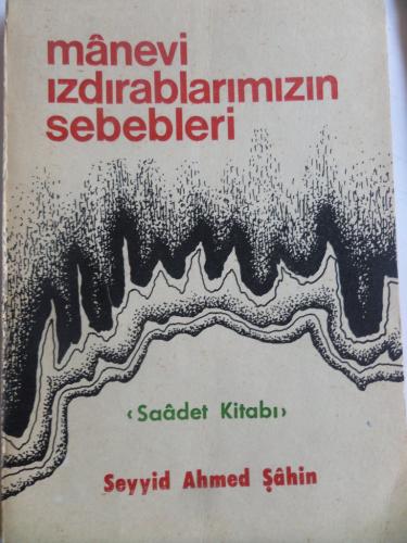 Manevi ızdırablarımızın sebebleri - Saâdet Kitabı