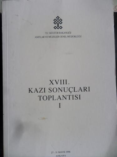 XVIII. Kazı Sonuçları Toplantısı I. Cilt