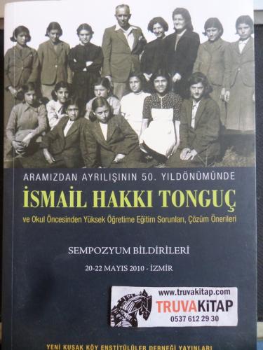 İsmail Hakkı Tonguç ve Okul Öncesinden Yüksek Öğretime Eğitim Sorunları Çözüm Önerileri Sempozyum Bildirileri