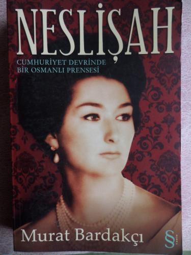 Neslişah - Cumhuriyet Devrinde Bir Osmanlı Prensesi Murat Bardakçı